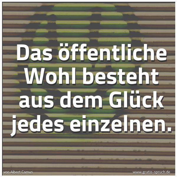 Quadratisches Spruchbild: Das öffentliche Wohl besteht aus dem Glück jedes einzelnen.