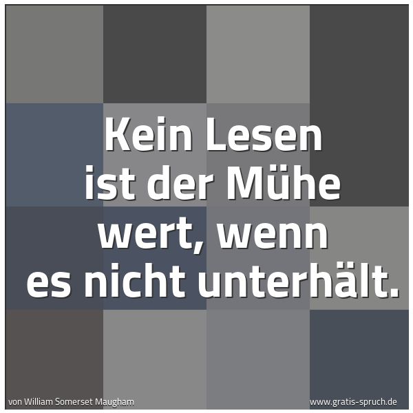 Quadratisches Spruchbild: Kein Lesen ist der Mühe wert, wenn es nicht unterhält.