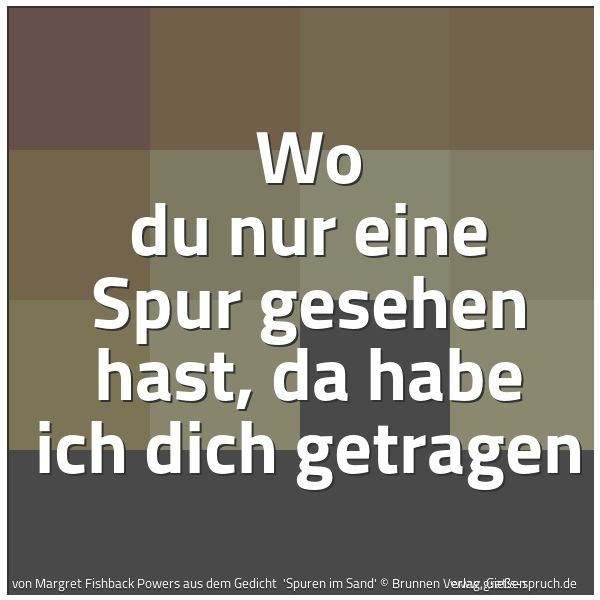 Quadratisches Spruchbild: Wo du nur eine Spur gesehen hast, da habe ich dich getragen