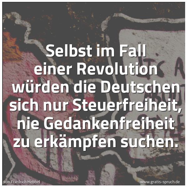 Quadratisches Spruchbild: Selbst im Fall einer Revolution würden die Deutschen sich nur Steuerfreiheit, nie Gedanken …
