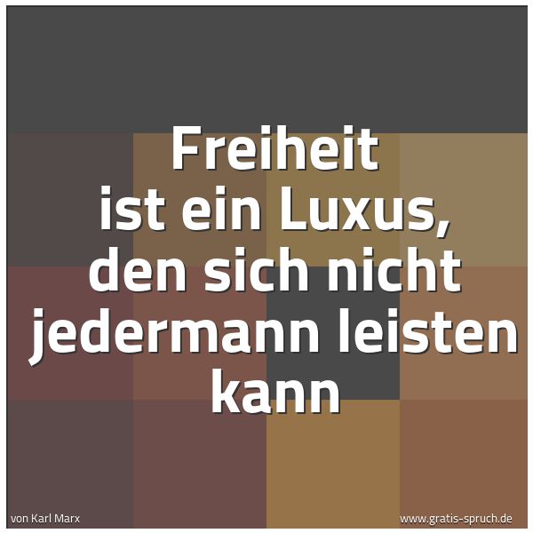 Quadratisches Spruchbild: Freiheit ist ein Luxus, den sich nicht jedermann leisten kann