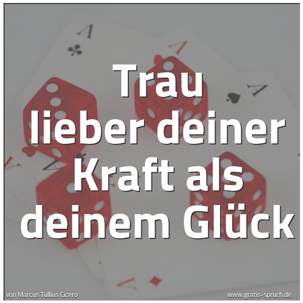 Quadratisches Spruchbild: Trau lieber deiner Kraft als deinem Glück