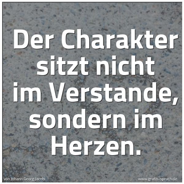 Quadratisches Spruchbild: Der Charakter sitzt nicht im Verstande, sondern im Herzen.