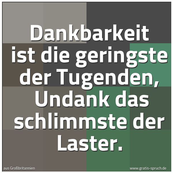 Quadratisches Spruchbild: Dankbarkeit ist die geringste der Tugenden,  Undank das schlimmste der Laster.