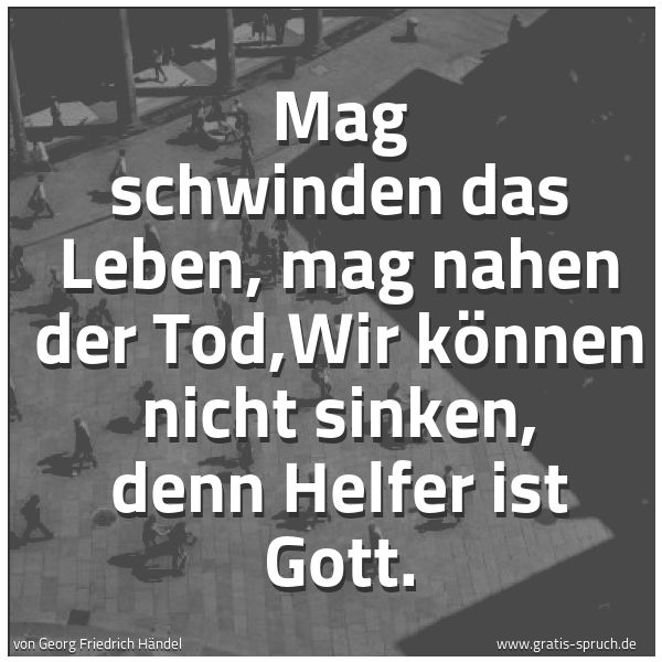 Quadratisches Spruchbild: Mag schwinden das Leben, mag nahen der Tod,Wir können nicht sinken, denn Helfer ist Gott.