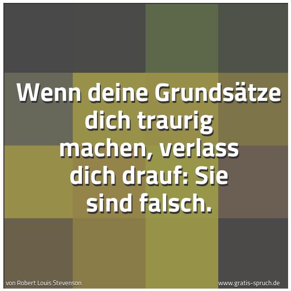 Quadratisches Spruchbild: Wenn deine Grundsätze dich traurig machen, verlass dich drauf: Sie sind falsch.