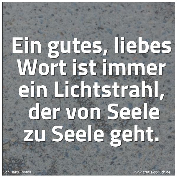 Quadratisches Spruchbild: Ein gutes, liebes Wort ist immer ein Lichtstrahl,  der von Seele zu Seele geht.