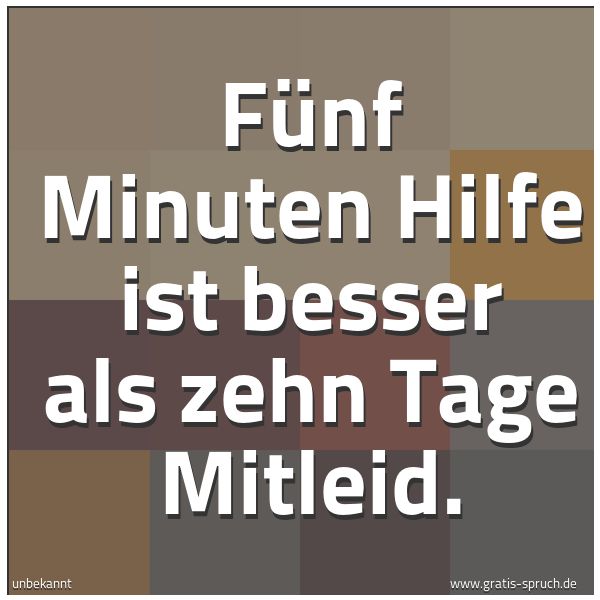 Quadratisches Spruchbild: Fünf Minuten Hilfe ist besser als zehn Tage Mitleid.