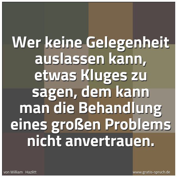 Quadratisches Spruchbild: Wer keine Gelegenheit auslassen kann, etwas Kluges zu sagen, dem kann man die Behandlung e …