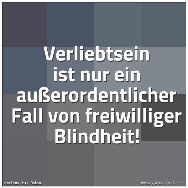 Quadratisches Spruchbild: Verliebtsein ist nur ein außerordentlicher Fall von freiwilliger Blindheit!