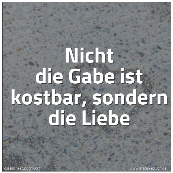 Quadratisches Spruchbild: Nicht die Gabe ist kostbar, sondern die Liebe
