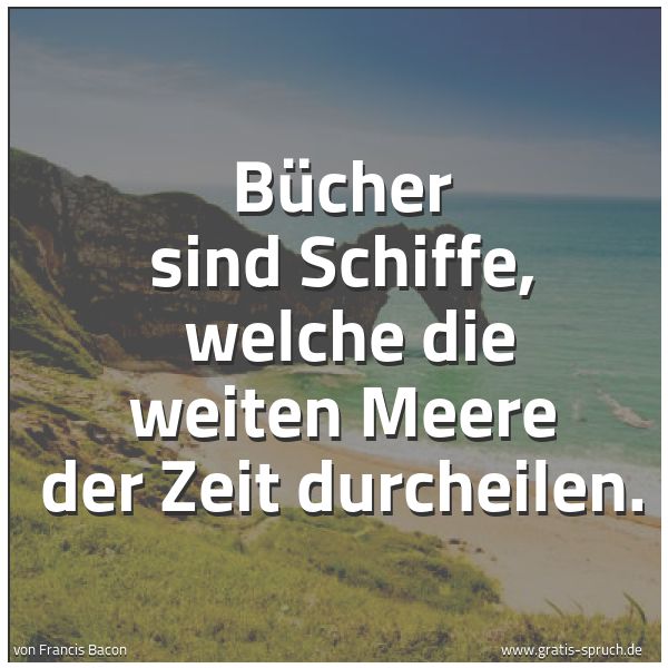 Quadratisches Spruchbild: Bücher sind Schiffe,  welche die weiten Meere der Zeit durcheilen.