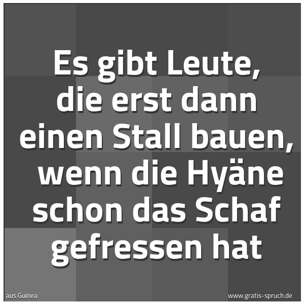 Quadratisches Spruchbild: Es gibt Leute, die erst dann einen Stall bauen,  wenn die Hyäne schon das Schaf gefressen  …