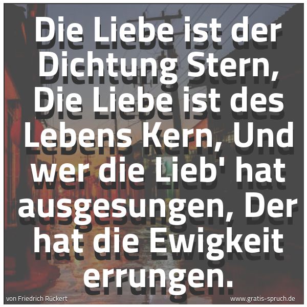 Quadratisches Spruchbild: Die Liebe ist der Dichtung Stern, Die Liebe ist des Lebens Kern, Und wer die Lieb' hat aus …