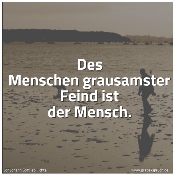 Quadratisches Spruchbild: Des Menschen grausamster Feind ist der Mensch.