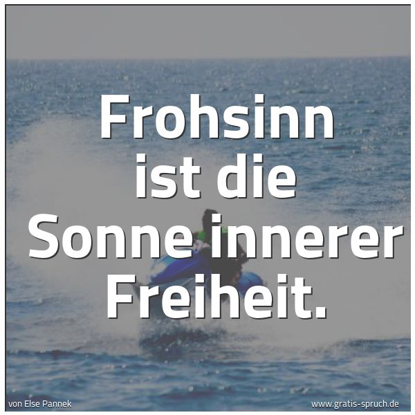 Quadratisches Spruchbild: Frohsinn ist die Sonne innerer Freiheit.
