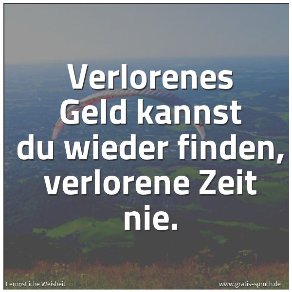 Quadratisches Spruchbild: Verlorenes Geld kannst du wieder finden, verlorene Zeit nie.