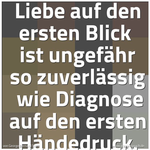 Quadratisches Spruchbild: Liebe auf den ersten Blick  ist ungefähr so zuverlässig  wie Diagnose auf den ersten Hände …