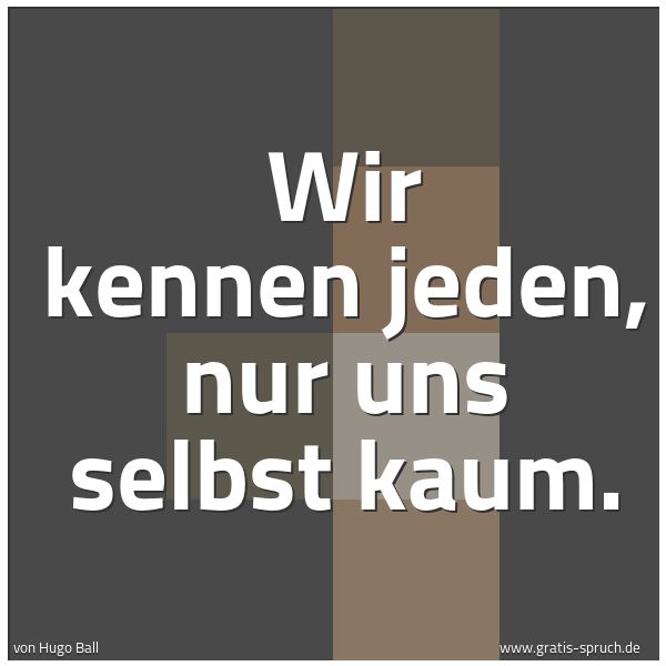 Quadratisches Spruchbild: Wir kennen jeden, nur uns selbst kaum.