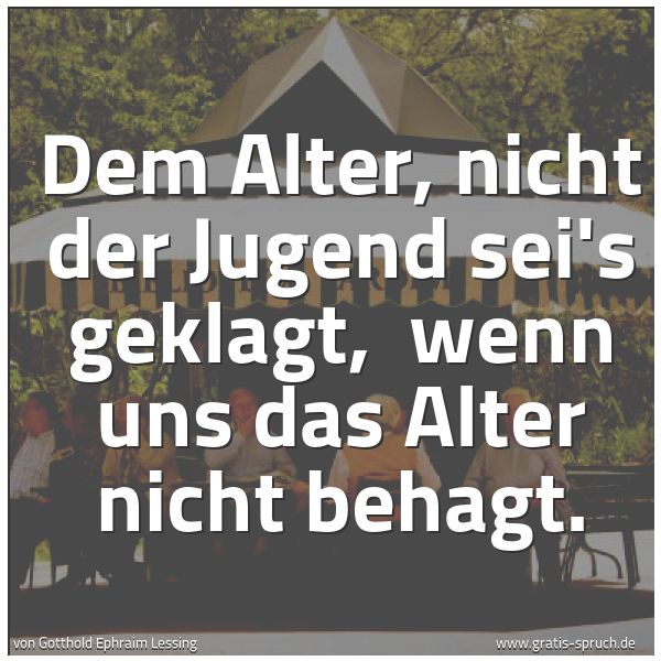 Quadratisches Spruchbild: Dem Alter, nicht der Jugend sei's geklagt,  wenn uns das Alter nicht behagt.