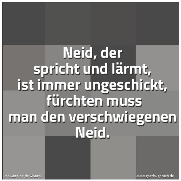 Quadratisches Spruchbild: Neid, der spricht und lärmt, ist immer ungeschickt,  fürchten muss man den verschwiegenen  …