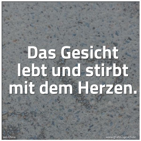 Quadratisches Spruchbild: Das Gesicht lebt und stirbt mit dem Herzen.