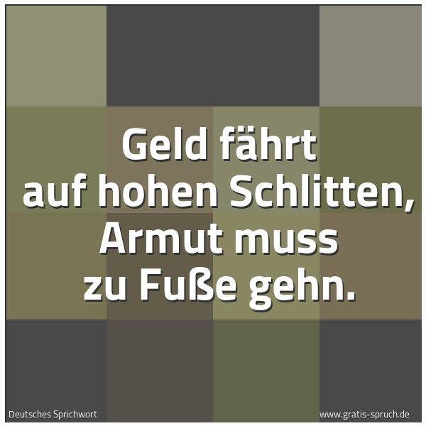 Quadratisches Spruchbild: Geld fährt auf hohen Schlitten, Armut muss zu Fuße gehn.