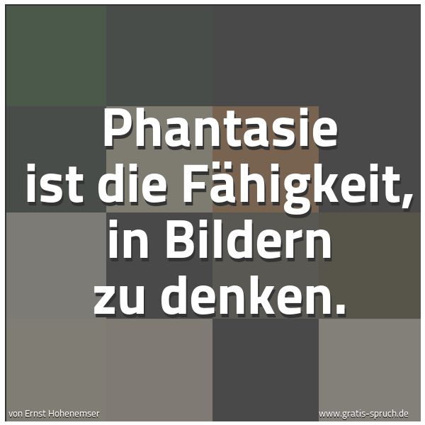 Quadratisches Spruchbild: Phantasie ist die Fähigkeit, in Bildern zu denken.
