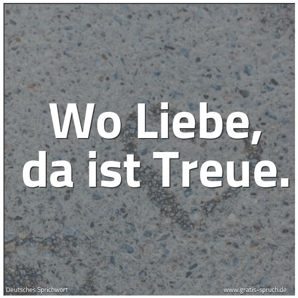 Quadratisches Spruchbild: Wo Liebe, da ist Treue.