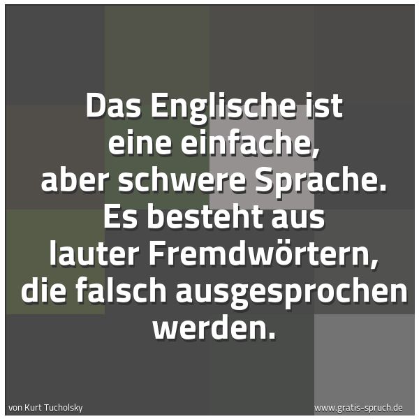 Quadratisches Spruchbild: Das Englische ist eine einfache, aber schwere Sprache. Es besteht aus lauter Fremdwörtern, …