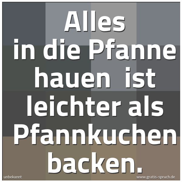 Quadratisches Spruchbild: Alles in die Pfanne hauen  ist leichter als Pfannkuchen backen.