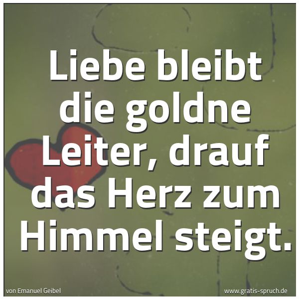 Quadratisches Spruchbild: Liebe bleibt die goldne Leiter, drauf das Herz zum Himmel steigt.