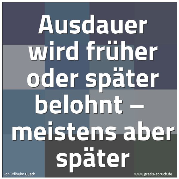 Quadratisches Spruchbild: Ausdauer wird früher oder später belohnt –  meistens aber später